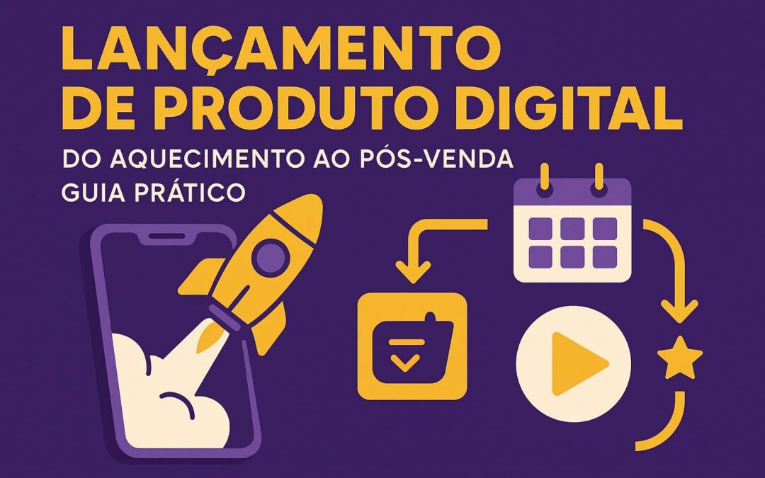 Lançamento de produto digital: passo a passo do aquecimento ao pós-venda
